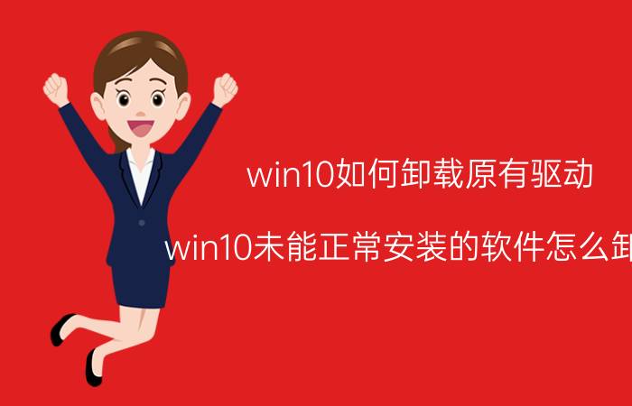 win10如何卸载原有驱动 win10未能正常安装的软件怎么卸载？